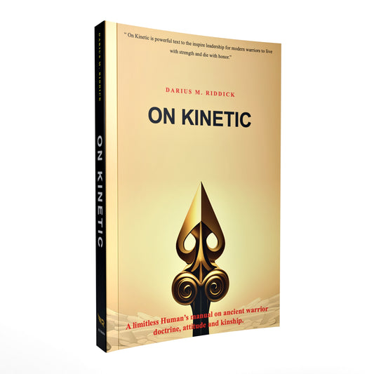 On Kinetic: A limitless Human's manual on Ancient Warrior, Doctrine, Attitude and Kinship.